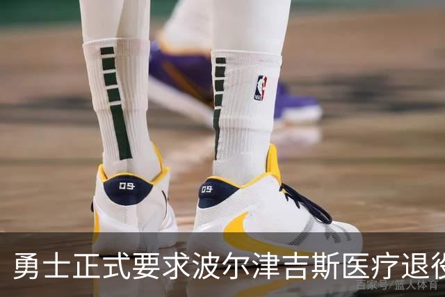 勇士正式要求波尔津吉斯医疗退役！向NBA提交证据，拒绝支付工资
