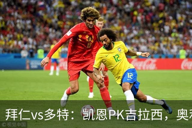 拜仁vs多特：凯恩PK吉拉西，奥利塞、赛巴里出战