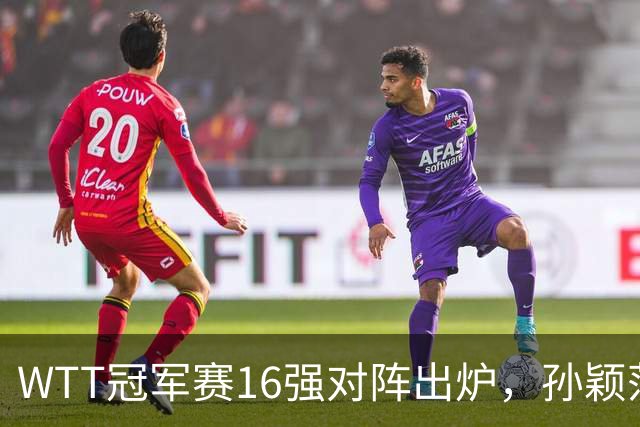 WTT冠军赛16强对阵出炉，孙颖莎火力全开，申裕斌运气太差